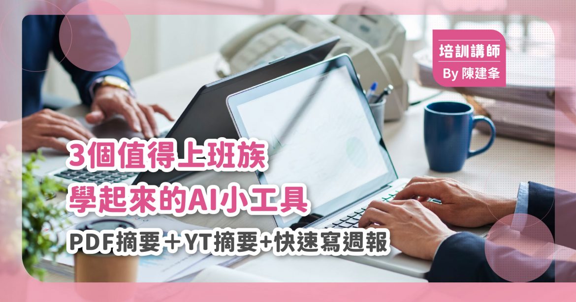 3個值得上班族偷學的 AI 小工具：PDF 文件摘要＋YouTube 影片摘要＋快速撰寫週報