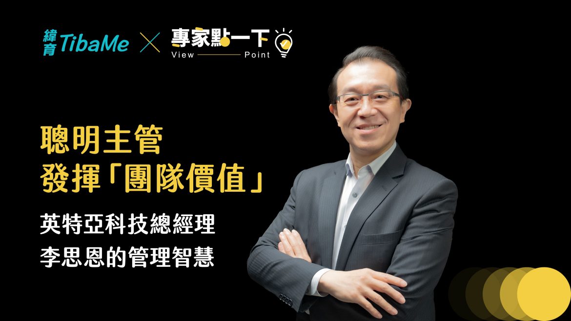 聰明主管發揮「團隊價值」，英特亞科技 李思恩總經理的管理智慧